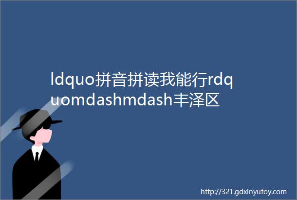 ldquo拼音拼读我能行rdquomdashmdash丰泽区北峰实验小学举行一年级汉语拼音拼读大赛